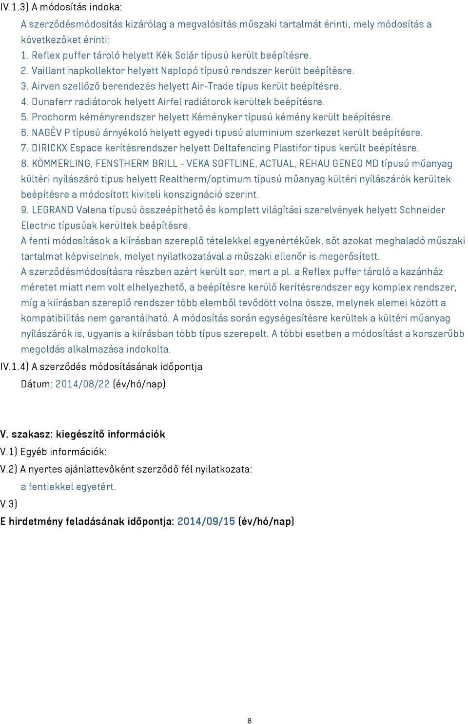 Airven szellőző berendezés helyett Air-Trade típus került beépítésre. 4. Dunaferr radiátorok helyett Airfel radiátorok kerültek beépítésre. 5.