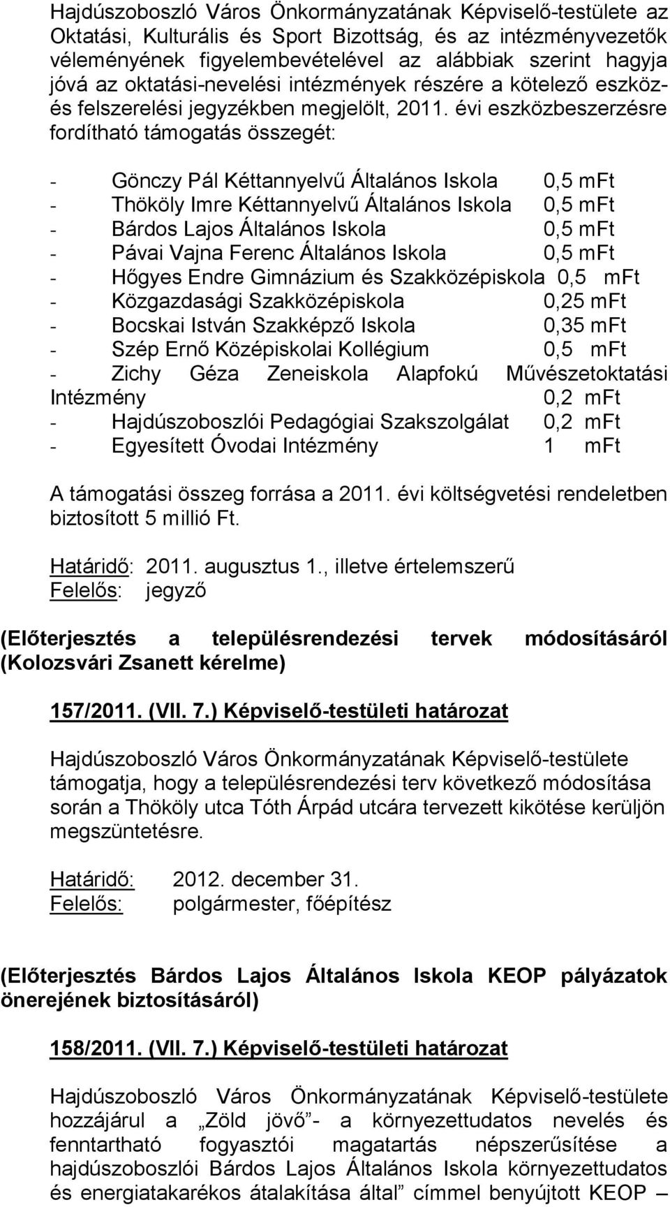 évi eszközbeszerzésre fordítható támogatás összegét: - Gönczy Pál Kéttannyelvű Általános Iskola 0,5 mft - Thököly Imre Kéttannyelvű Általános Iskola 0,5 mft - Bárdos Lajos Általános Iskola 0,5 mft -