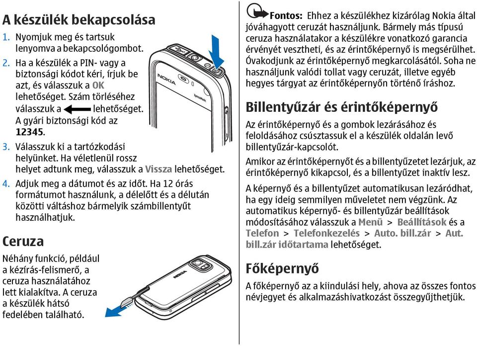 Adjuk meg a dátumot és az időt. Ha 12 órás formátumot használunk, a délelőtt és a délután közötti váltáshoz bármelyik számbillentyűt használhatjuk.