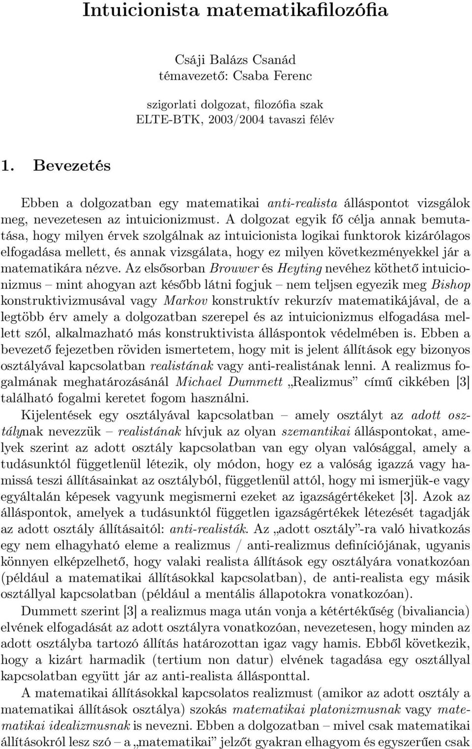 A dolgozat egyik fő célja annak bemutatása, hogy milyen érvek szolgálnak az intuicionista logikai funktorok kizárólagos elfogadása mellett, és annak vizsgálata, hogy ez milyen következményekkel jár a