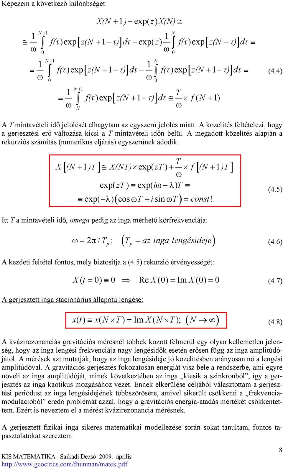A megado közelíés alapján a rekurziós számíás (numerikus eljárás) egyszerűnek adódik: T X (N )T X(NT) zt f (N )T exp( zt ) exp( i λ) T [ + ] exp( ) + [ + ] ( ) exp( λ) cos T + isin T = cons! (4.