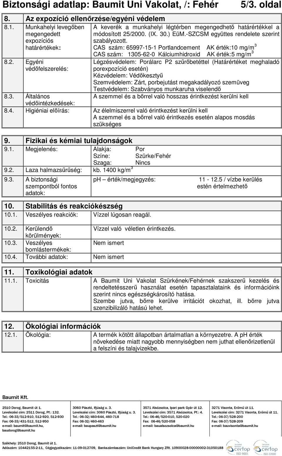 CAS szám: 65997-15-1 Portlandcement AK érték:10 mg/m 3 CAS szám: 1305-62-0 Kálciumhidroxid AK érték:5 mg/m 3 Légzésvédelem: Porálarc P2 szőrıbetéttel (Határértéket meghaladó porexpozíció esetén)