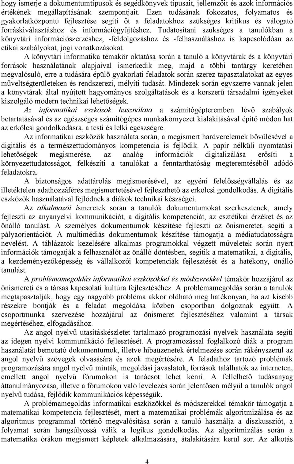 Tudatosítani szükséges a tanulókban a könyvtári információszerzéshez, -feldolgozáshoz és -felhasználáshoz is kapcsolódóan az etikai szabályokat, jogi vonatkozásokat.