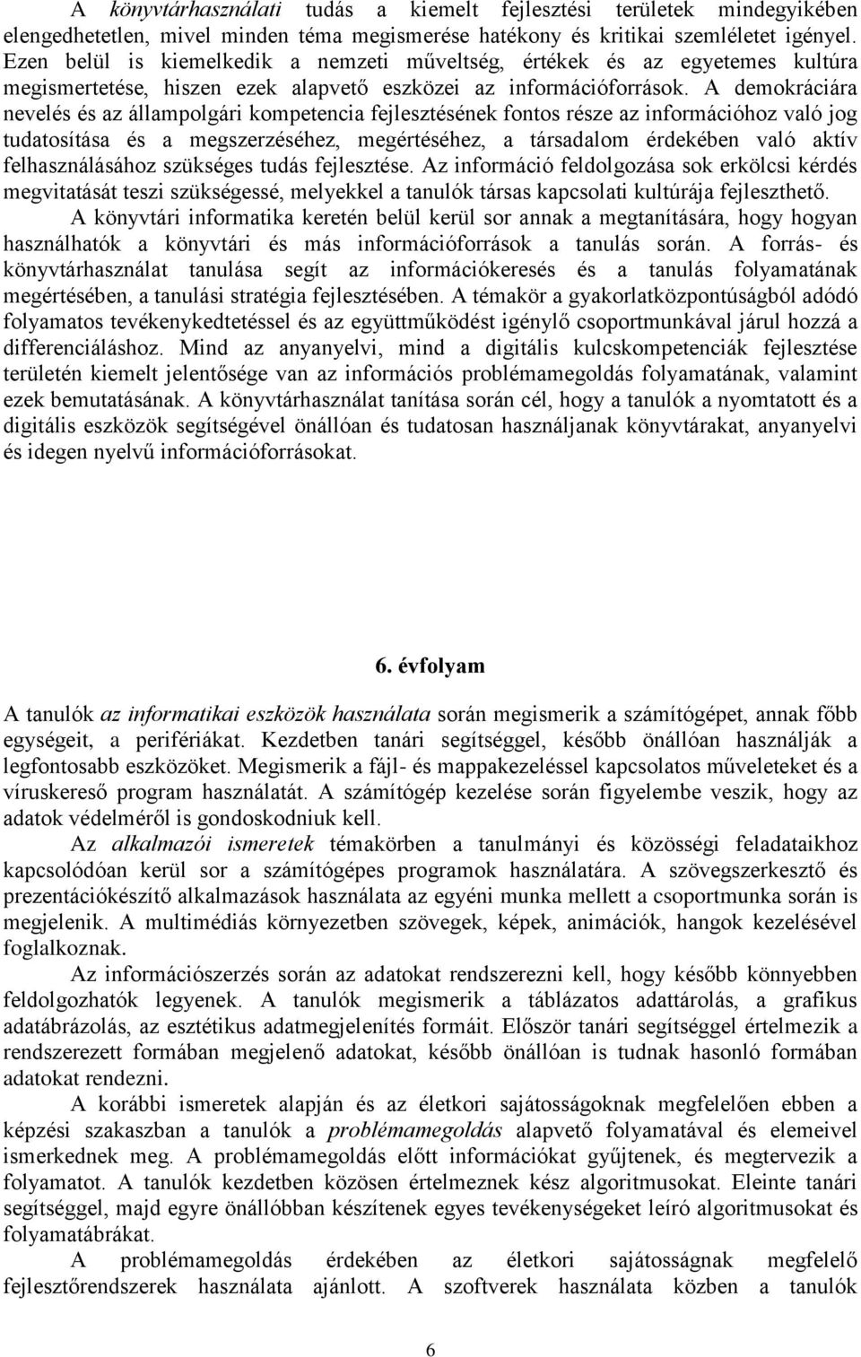 A demokráciára nevelés és az állampolgári kompetencia fejlesztésének fontos része az információhoz való jog tudatosítása és a megszerzéséhez, megértéséhez, a társadalom érdekében való aktív