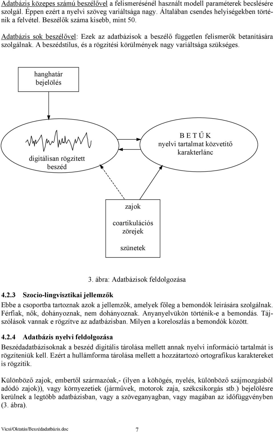 A beszédstílus, és a rögzítési körülmények nagy variáltsága szükséges.