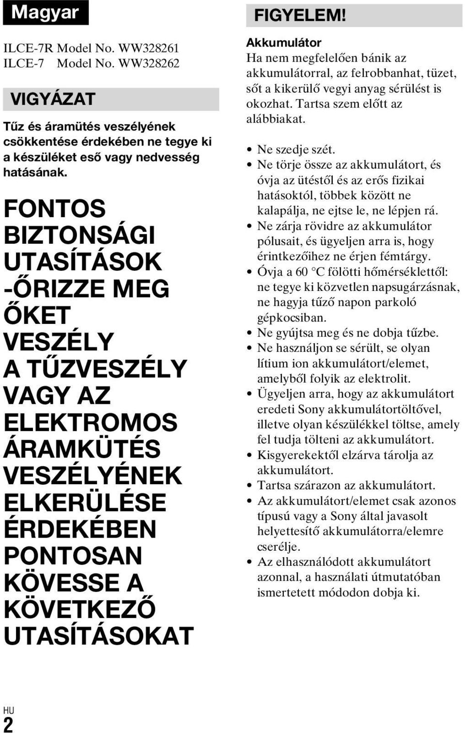 Akkumulátor Ha nem megfelelően bánik az akkumulátorral, az felrobbanhat, tüzet, sőt a kikerülő vegyi anyag sérülést is okozhat. Tartsa szem előtt az alábbiakat. Ne szedje szét.