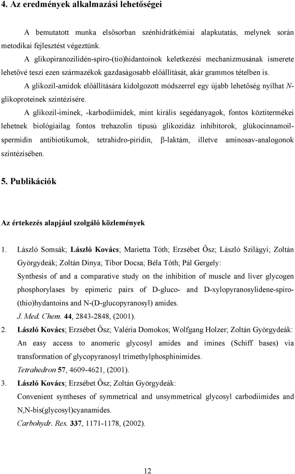 A glikozil-amidok előállítására kidolgozott módszerrel egy újabb lehetőség nyílhat N- glikoproteinek szintézisére.