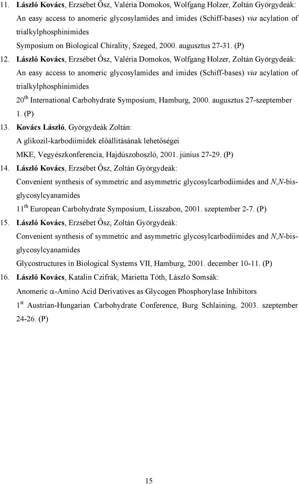 László Kovács, Erzsébet Ősz, Valéria Domokos, Wolfgang Holzer, Zoltán Györgydeák: An easy access to anomeric glycosylamides and imides (Schiff-bases) via acylation of trialkylphosphinimides 20 th