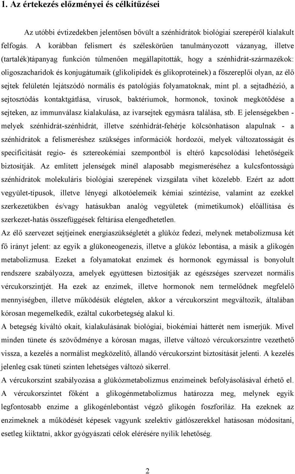 (glikolipidek és glikoproteinek) a főszereplői olyan, az élő sejtek felületén lejátszódó normális és patológiás folyamatoknak, mint pl.