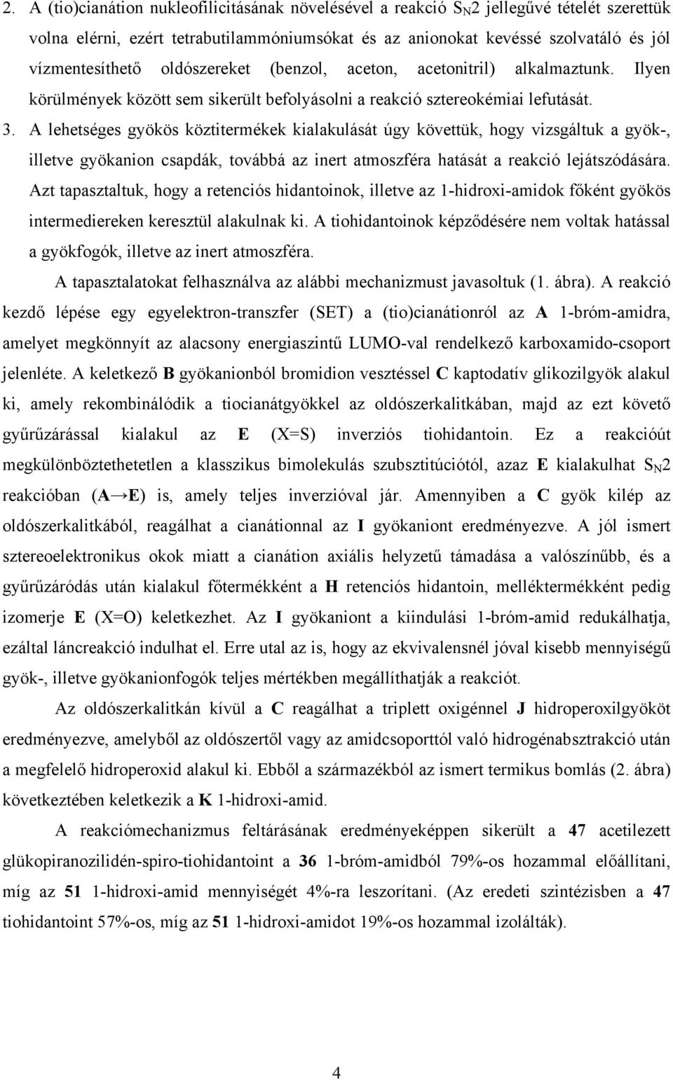 A lehetséges gyökös köztitermékek kialakulását úgy követtük, hogy vizsgáltuk a gyök-, illetve gyökanion csapdák, továbbá az inert atmoszféra hatását a reakció lejátszódására.