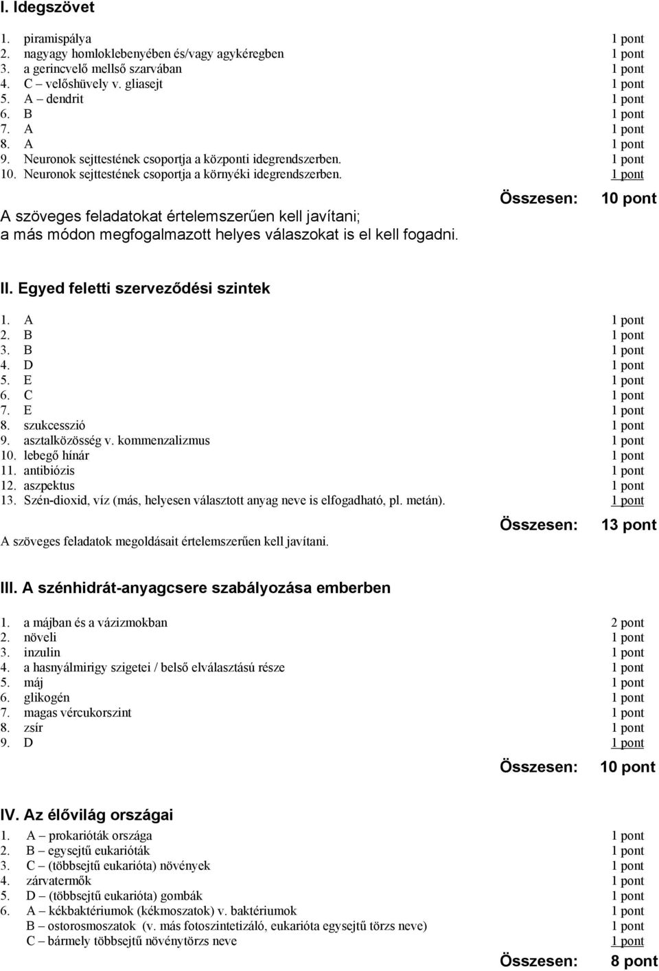 A szöveges feladatokat értelemszerűen kell javítani; a más módon megfogalmazott helyes válaszokat is el kell fogadni. II. Egyed feletti szerveződési szintek 1. A 2. B 3. B 4. D 5. E 6. C 7. E 8.