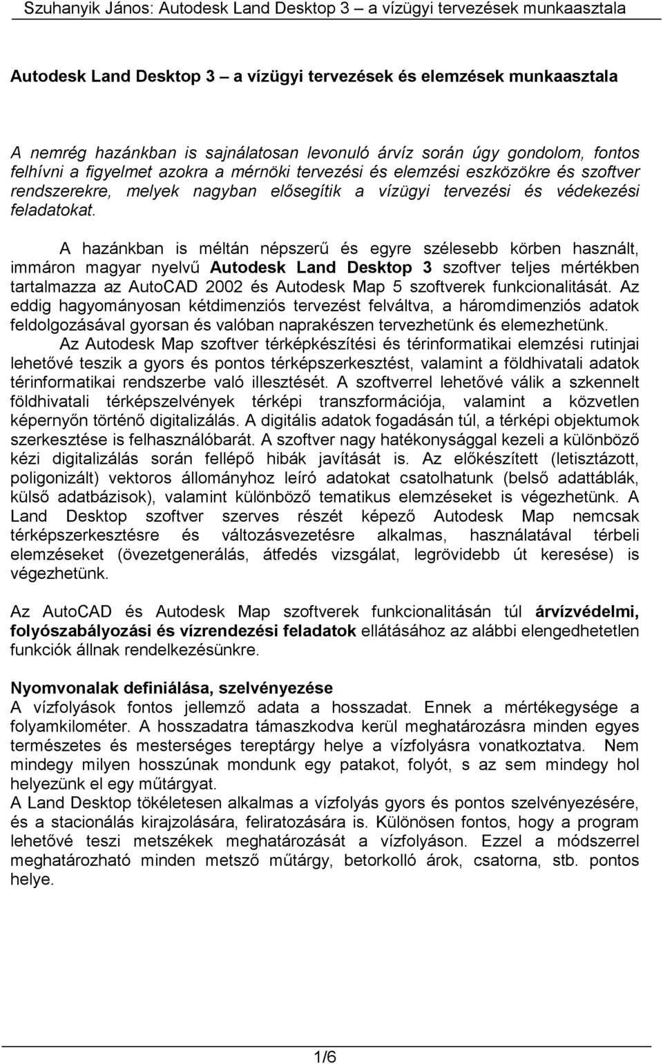 A hazánkban is méltán népszerű és egyre szélesebb körben használt, immáron magyar nyelvű Autodesk Land Desktop 3 szoftver teljes mértékben tartalmazza az AutoCAD 2002 és Autodesk Map 5 szoftverek