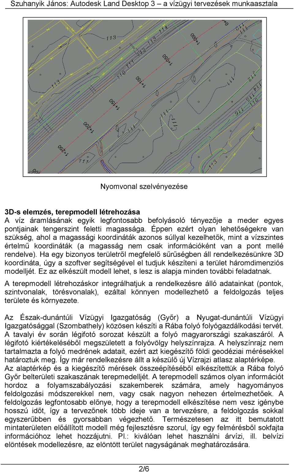 Éppen ezért olyan lehetőségekre van szükség, ahol a magassági koordináták azonos súllyal kezelhetők, mint a vízszintes értelmű koordináták (a magasság nem csak információként van a pont mellé