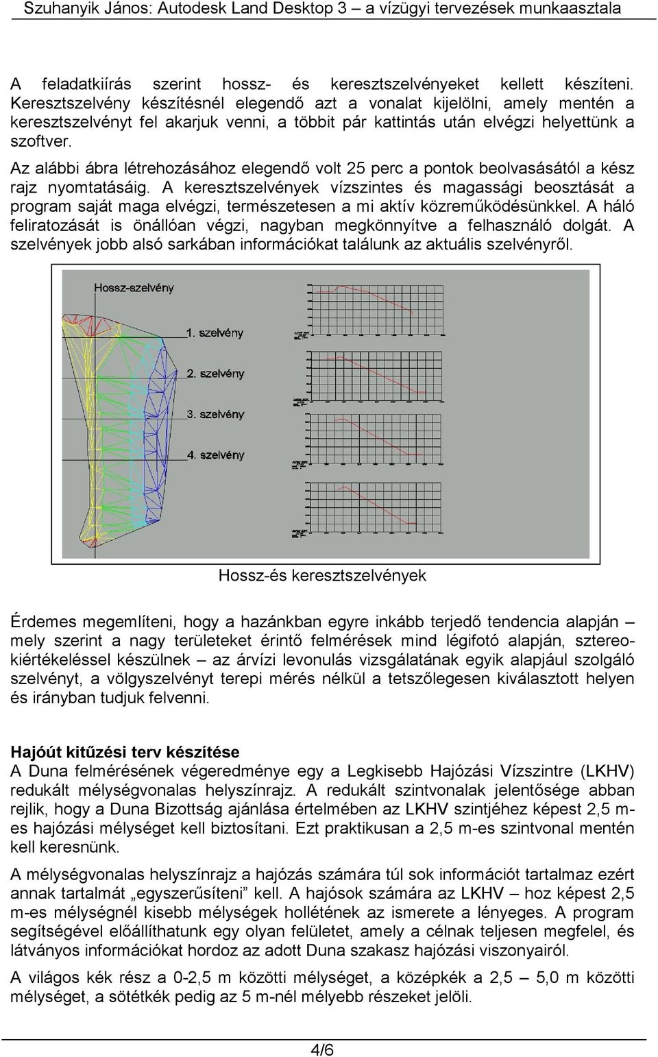 Az alábbi ábra létrehozásához elegendő volt 25 perc a pontok beolvasásától a kész rajz nyomtatásáig.