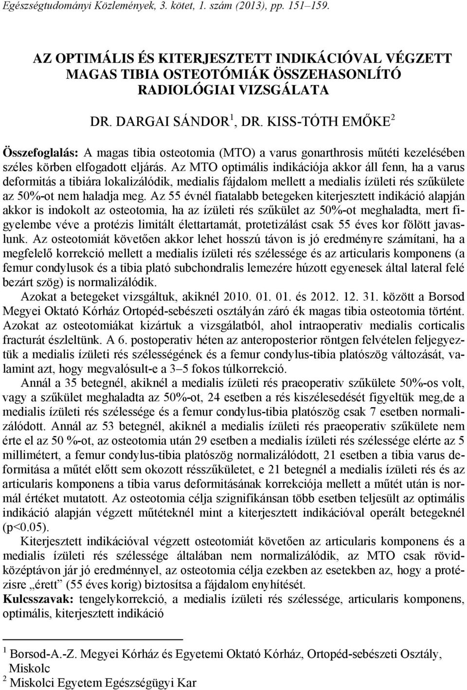 Az MTO optimális indikációja akkor áll fenn, ha a varus deformitás a tibiára lokalizálódik, medialis fájdalom mellett a medialis ízületi rés szűkülete az 50%-ot nem haladja meg.