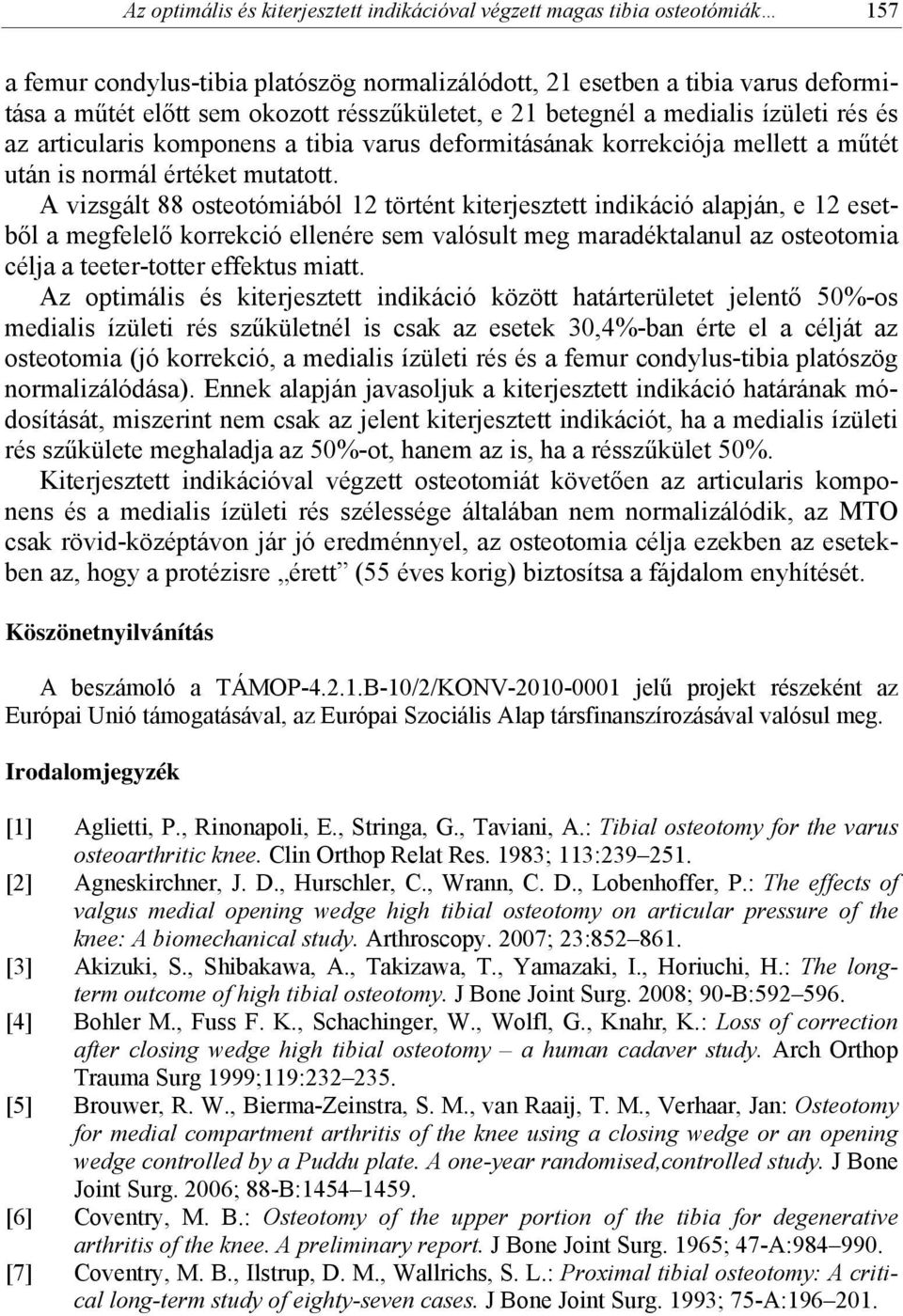 A vizsgált 88 osteotómiából 12 történt kiterjesztett indikáció alapján, e 12 esetből a megfelelő korrekció ellenére sem valósult meg maradéktalanul az osteotomia célja a teeter-totter effektus miatt.