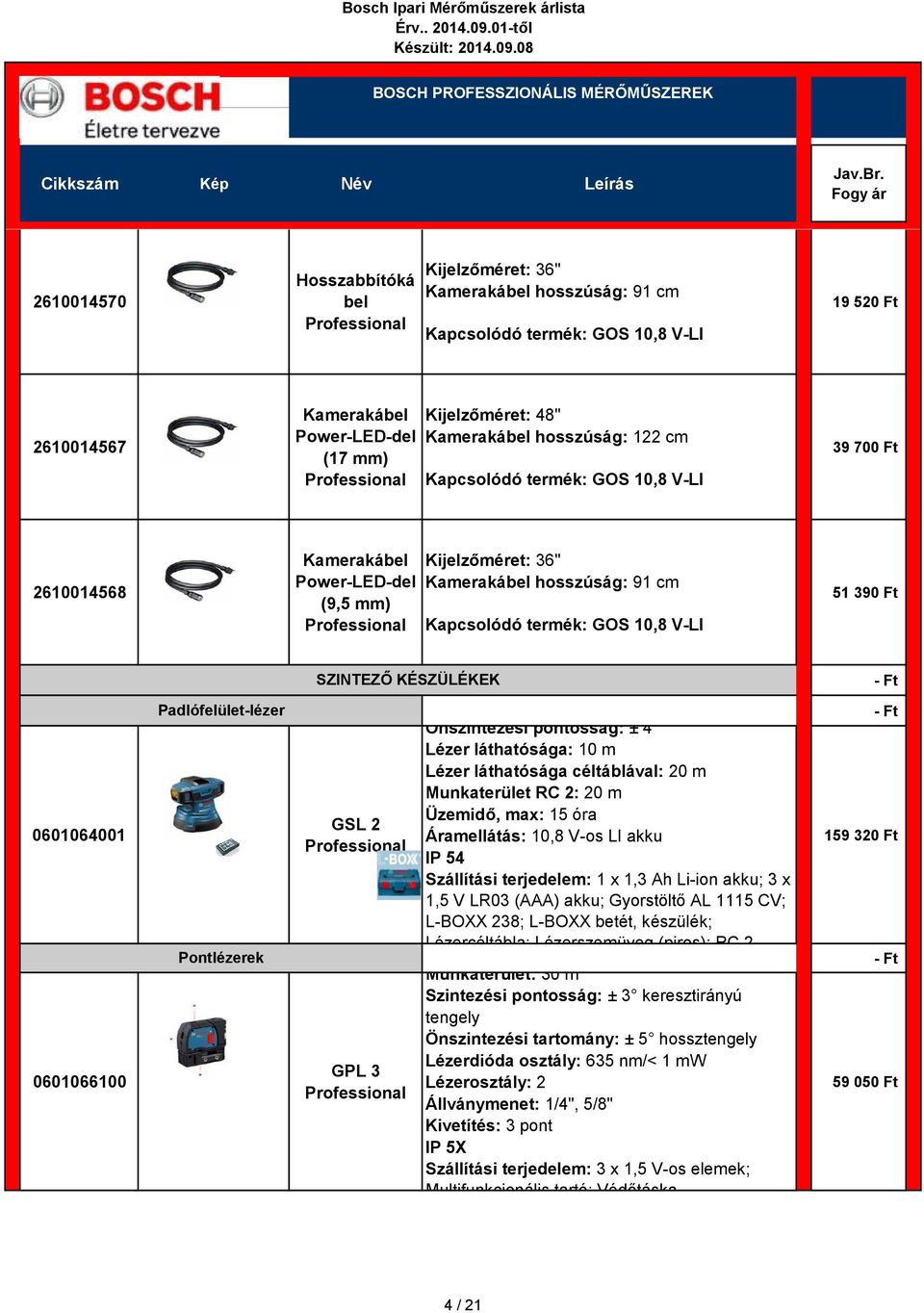 SZINTEZŐ KÉSZÜLÉKEK 0601064001 0601066100 Padlófelület-lézer Pontlézerek GSL 2 GPL 3 Önszintezési pontosság: ± 4 Lézer láthatósága: 10 m Lézer láthatósága céltáblával: 20 m Munkaterület RC 2: 20 m