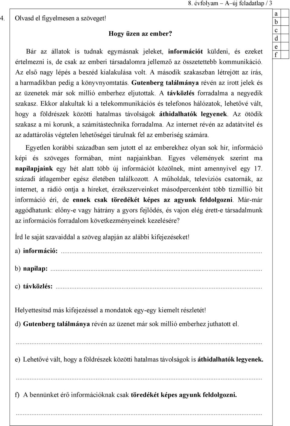 Ekkor lkultk ki tlkommunikáiós és tlonos hálóztok, lhtővé vált, hogy ölrészk közötti htlms távolságok áthilhtók lgynk. Az ötöik szksz mi korunk, számításthnik orrlm.