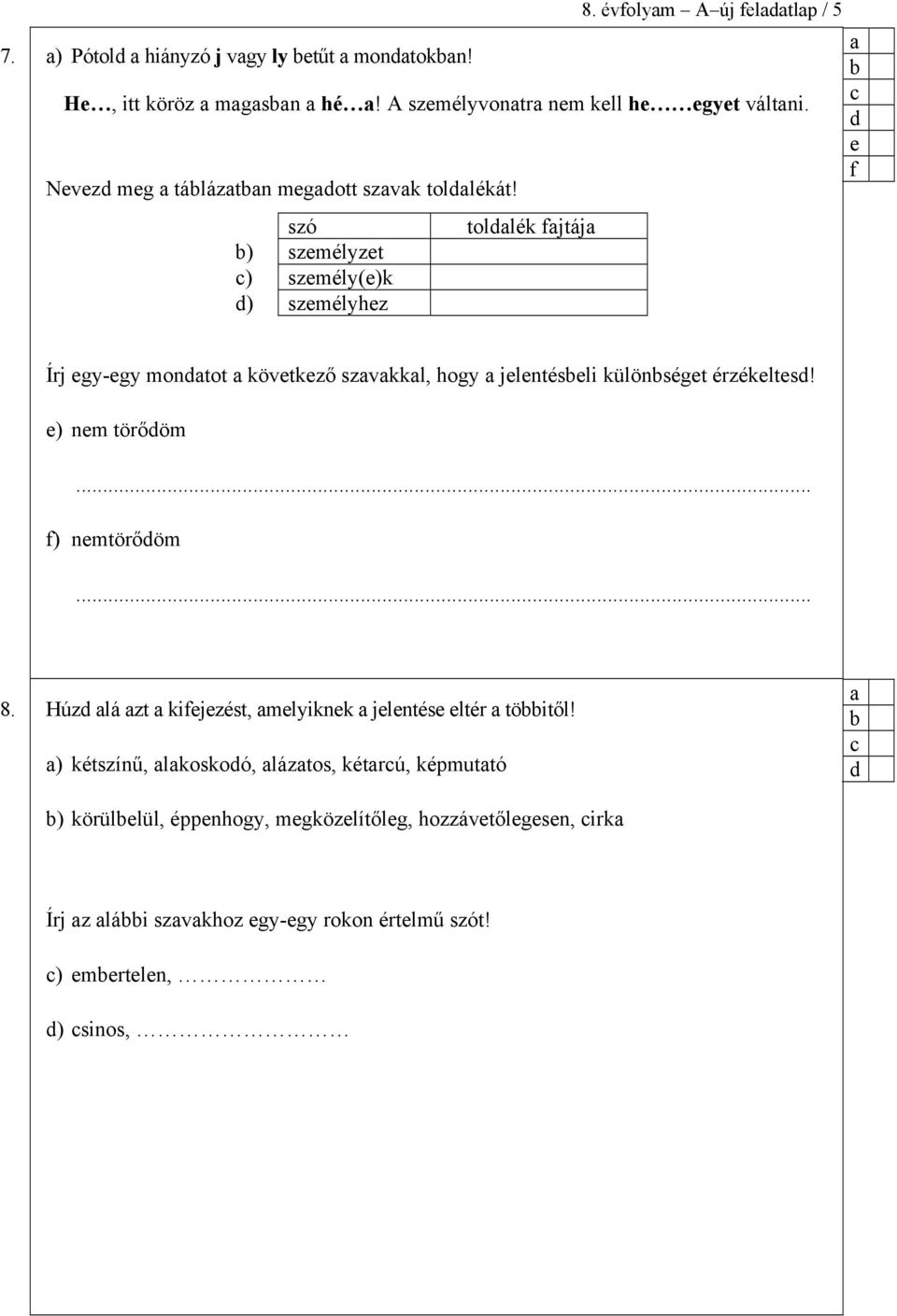 szó ) szmélyzt ) szmély()k ) szmélyhz tollék jtáj Írj gy-gy montot kövtkző szvkkl, hogy jlntésli különségt érzéklts!