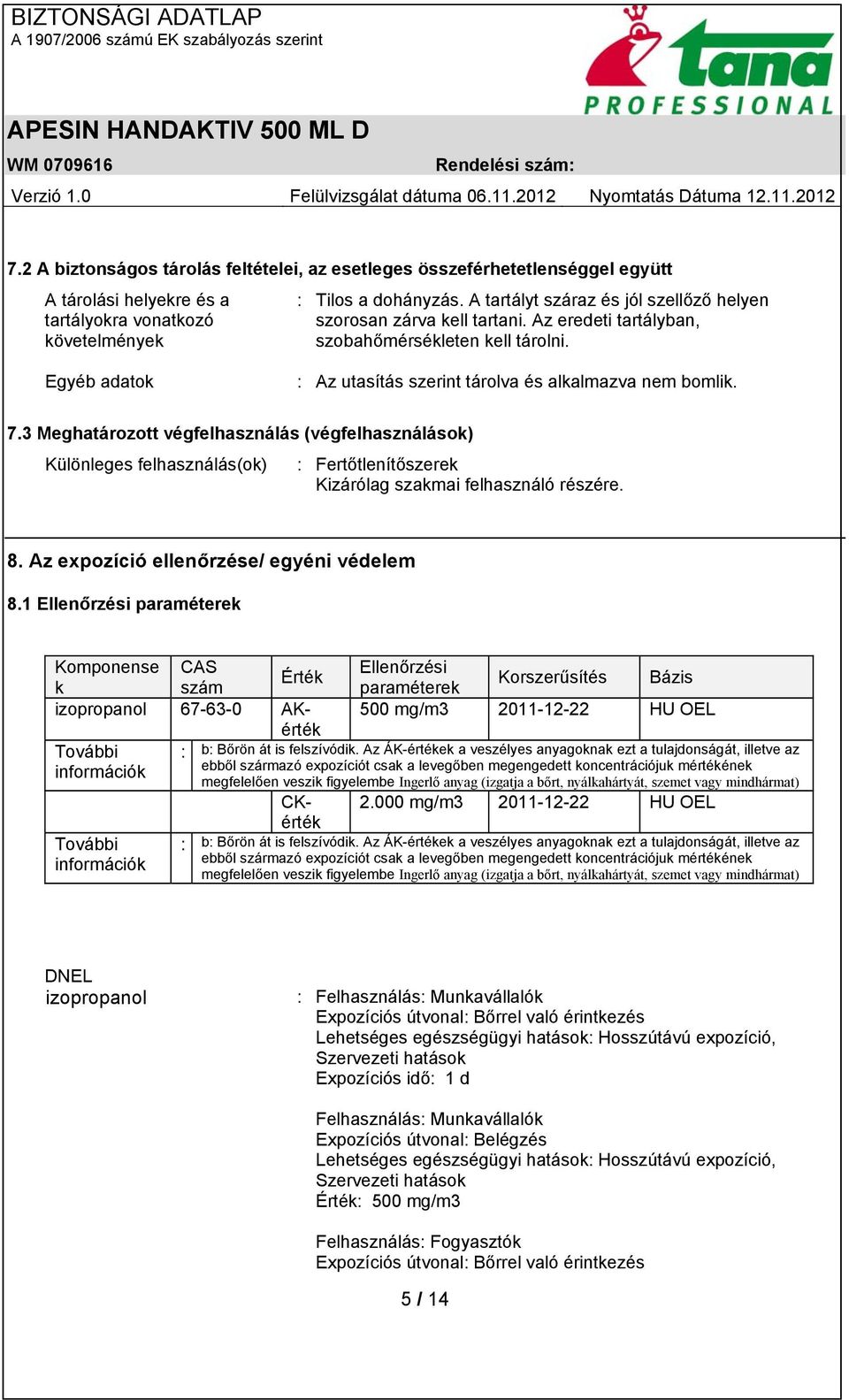 3 Meghatározott végfelhasználás (végfelhasználások) Különleges felhasználás(ok) : Fertőtlenítőszerek Kizárólag szakmai felhasználó részére. 8. Az expozíció ellenőrzése/ egyéni védelem 8.