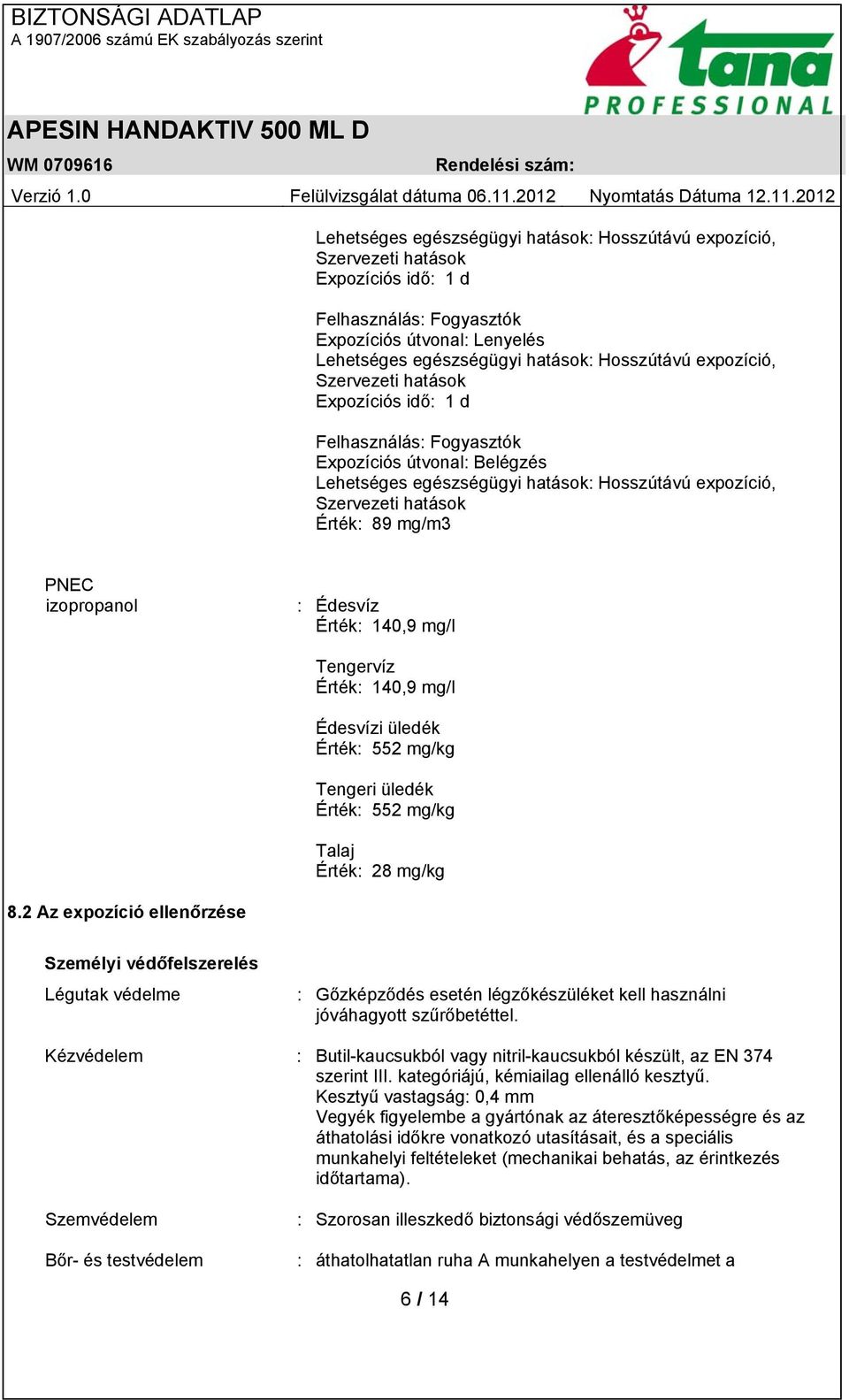 izopropanol : Édesvíz Érték: 140,9 mg/l Tengervíz Érték: 140,9 mg/l Édesvízi üledék Érték: 552 mg/kg Tengeri üledék Érték: 552 mg/kg Talaj Érték: 28 mg/kg 8.