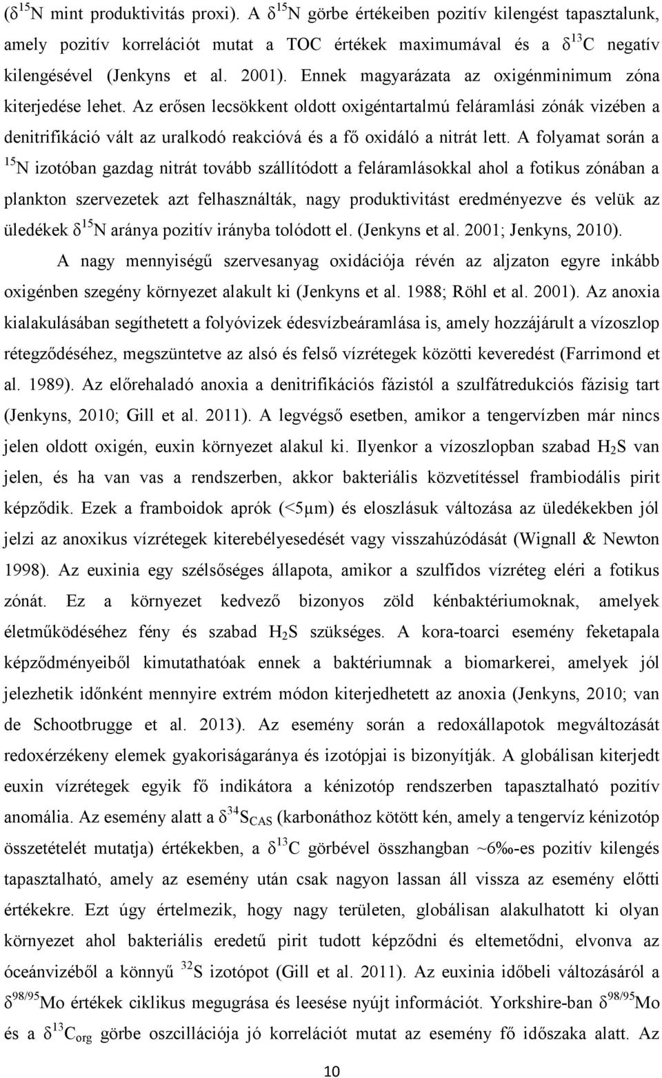 Az erősen lecsökkent oldott oxigéntartalmú feláramlási zónák vizében a denitrifikáció vált az uralkodó reakcióvá és a fő oxidáló a nitrát lett.
