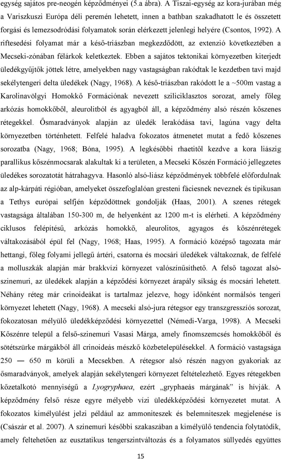 (Csontos, 1992). A riftesedési folyamat már a késő-triászban megkezdődött, az extenzió következtében a Mecseki-zónában félárkok keletkeztek.