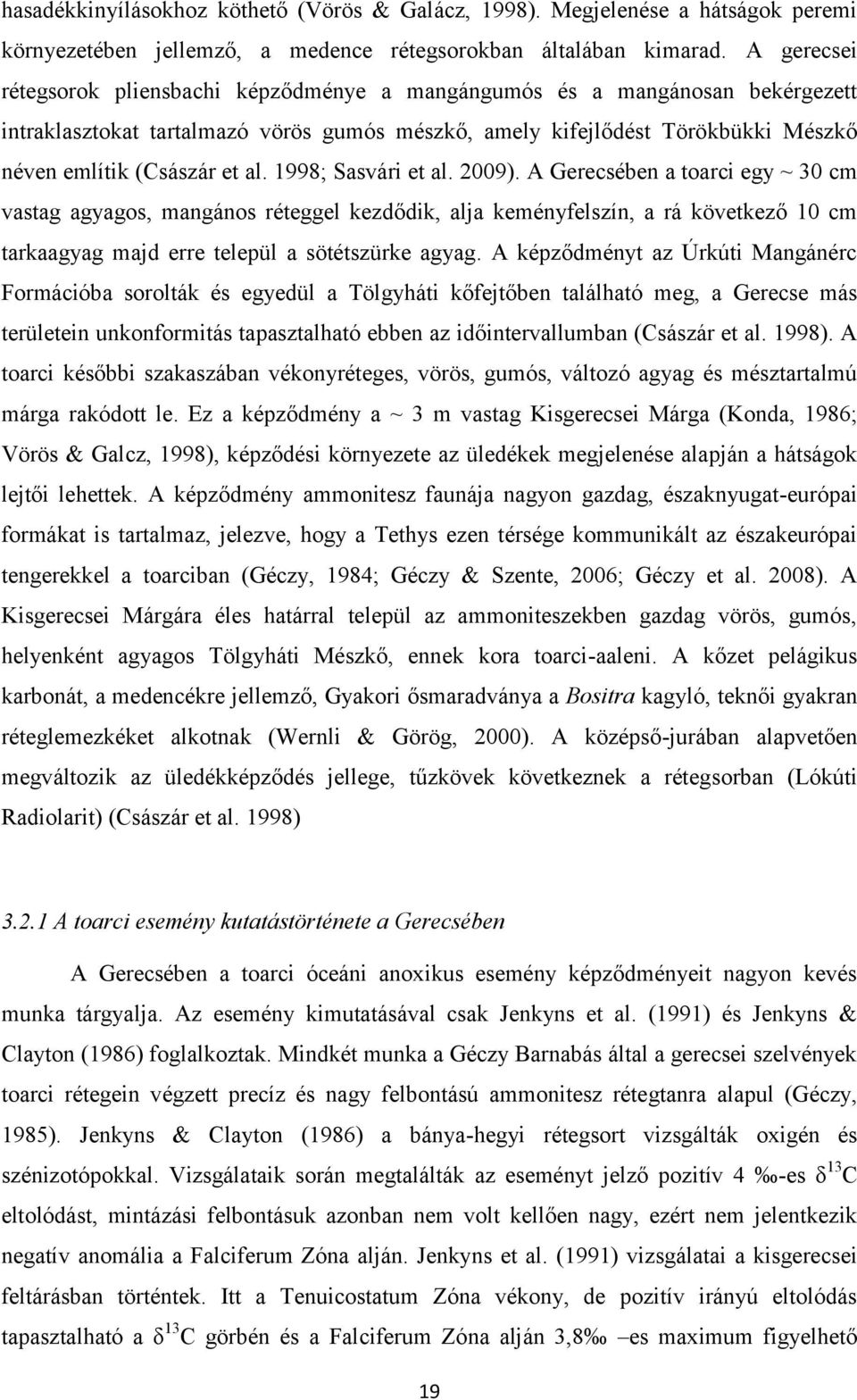 1998; Sasvári et al. 2009). A Gerecsében a toarci egy ~ 30 cm vastag agyagos, mangános réteggel kezdődik, alja keményfelszín, a rá következő 10 cm tarkaagyag majd erre települ a sötétszürke agyag.