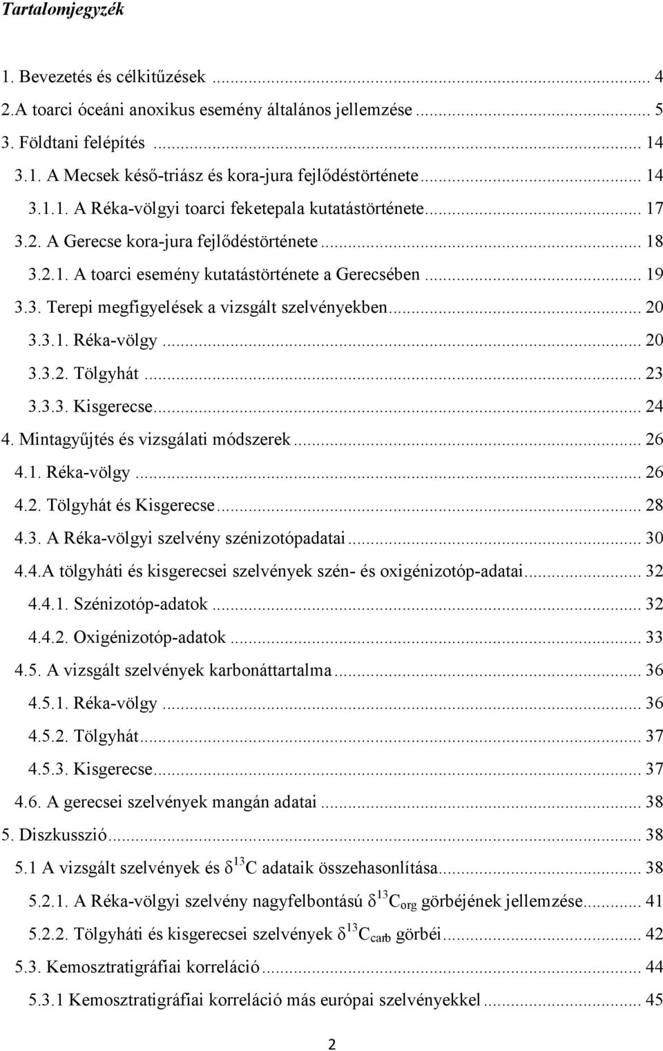 .. 20 3.3.1. Réka-völgy... 20 3.3.2. Tölgyhát... 23 3.3.3. Kisgerecse... 24 4. Mintagyűjtés és vizsgálati módszerek... 26 4.1. Réka-völgy... 26 4.2. Tölgyhát és Kisgerecse... 28 4.3. A Réka-völgyi szelvény szénizotópadatai.