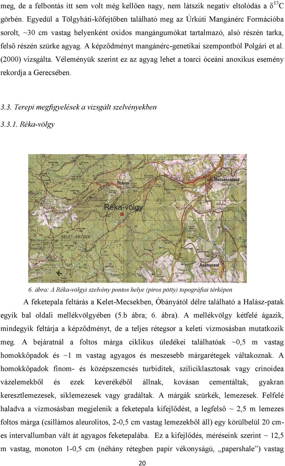 A képződményt mangánérc-genetikai szempontból Polgári et al. (2000) vizsgálta. Véleményük szerint ez az agyag lehet a toarci óceáni anoxikus esemény rekordja a Gerecsében. 3.