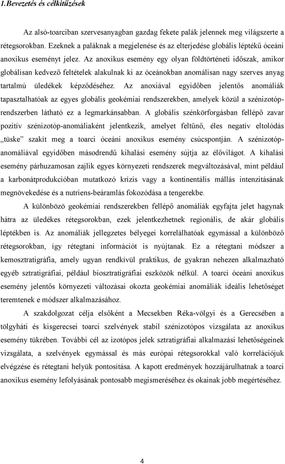 Az anoxikus esemény egy olyan földtörténeti időszak, amikor globálisan kedvező feltételek alakulnak ki az óceánokban anomálisan nagy szerves anyag tartalmú üledékek képződéséhez.