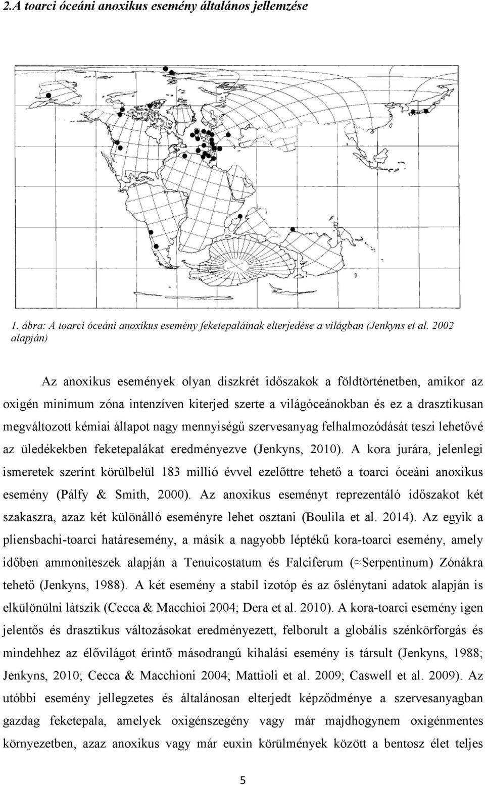 állapot nagy mennyiségű szervesanyag felhalmozódását teszi lehetővé az üledékekben feketepalákat eredményezve (Jenkyns, 2010).