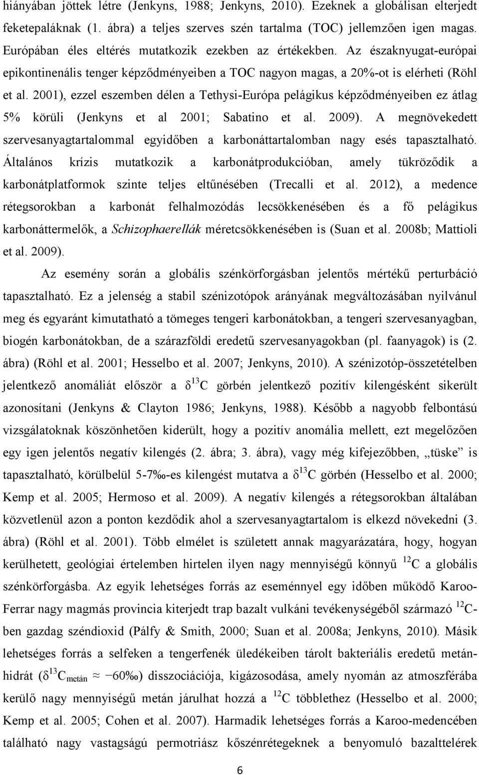 2001), ezzel eszemben délen a Tethysi-Európa pelágikus képződményeiben ez átlag 5% körüli (Jenkyns et al 2001; Sabatino et al. 2009).