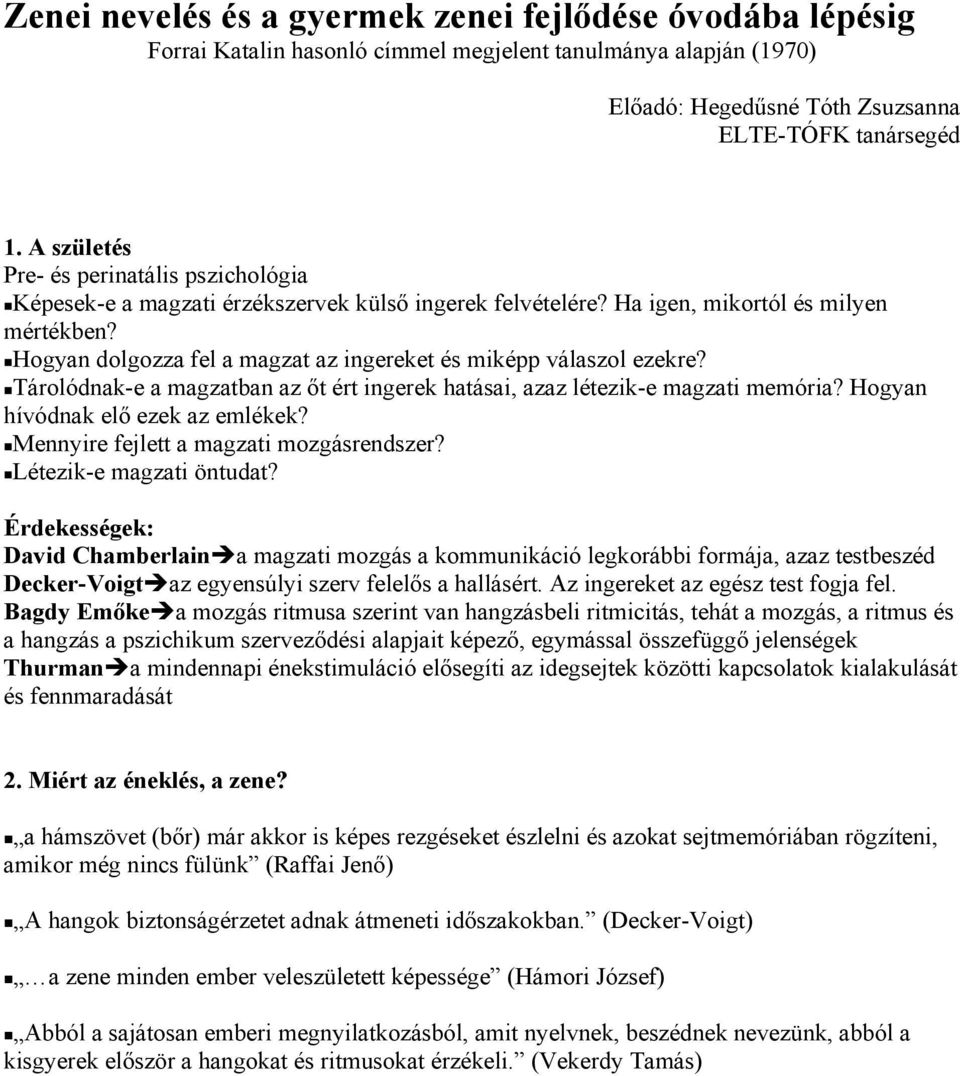 Hogyan dolgozza fel a magzat az ingereket és miképp válaszol ezekre? Tárolódnak-e a magzatban az őt ért ingerek hatásai, azaz létezik-e magzati memória? Hogyan hívódnak elő ezek az emlékek?