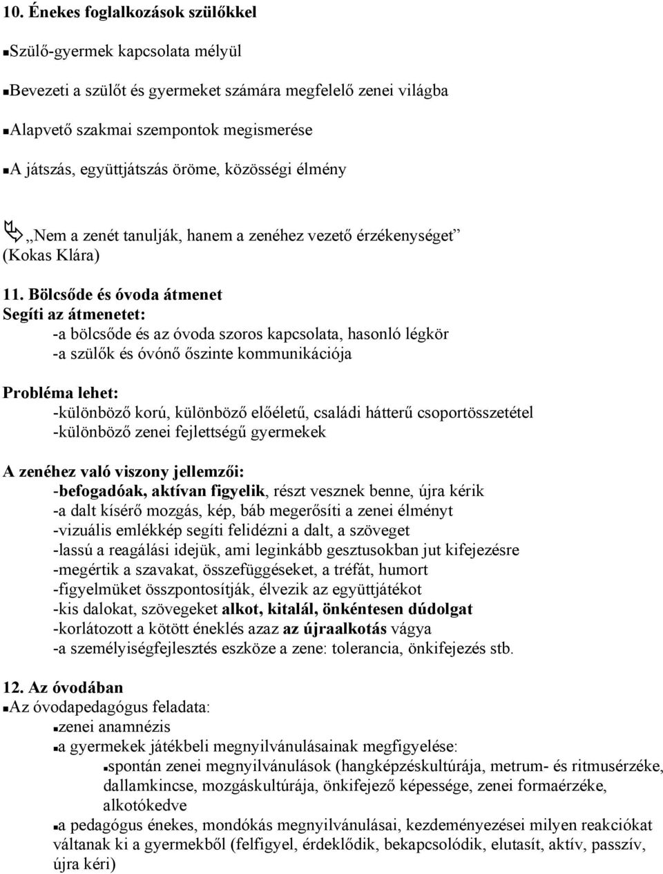 Bölcsőde és óvoda átmenet Segíti az átmenetet: -a bölcsőde és az óvoda szoros kapcsolata, hasonló légkör -a szülők és óvónő őszinte kommunikációja Probléma lehet: -különböző korú, különböző előéletű,