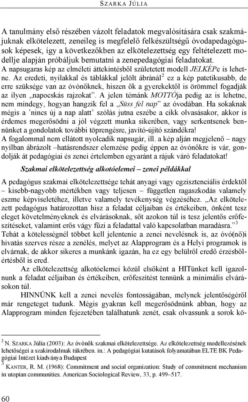 Az eredeti, nyilakkal és táblákkal jelölt ábránál 2 ez a kép patetikusabb, de erre szüksége van az óvónőknek, hiszen ők a gyerekektől is örömmel fogadják az ilyen napocskás rajzokat.