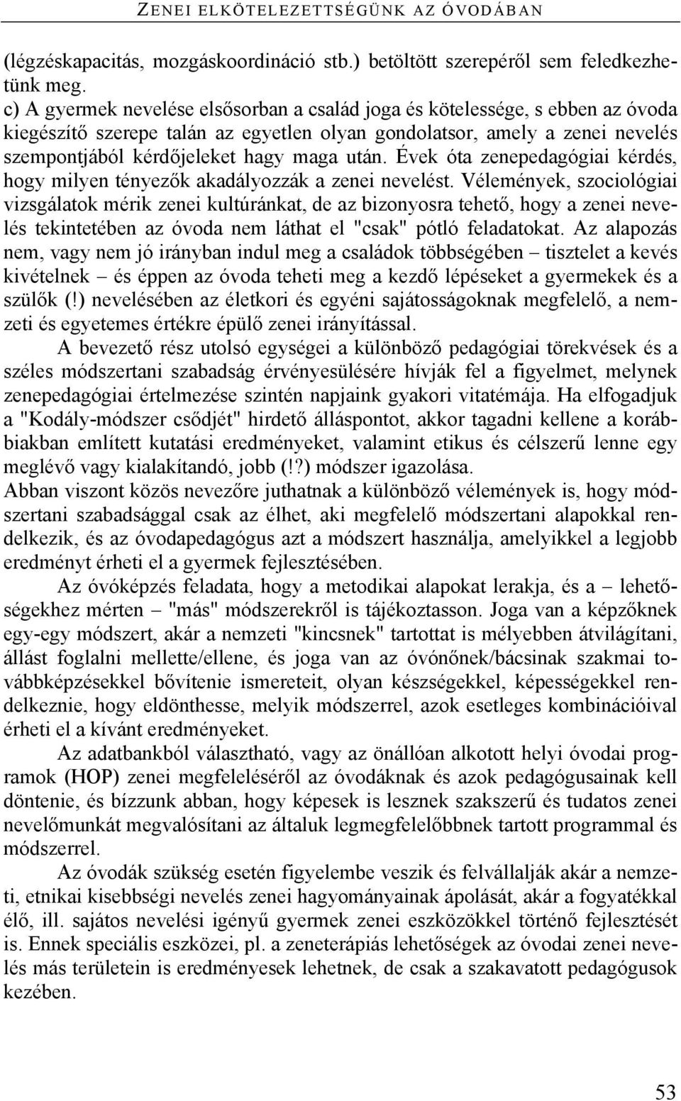 Évek óta zenepedagógiai kérdés, hogy milyen tényezők akadályozzák a zenei nevelést.