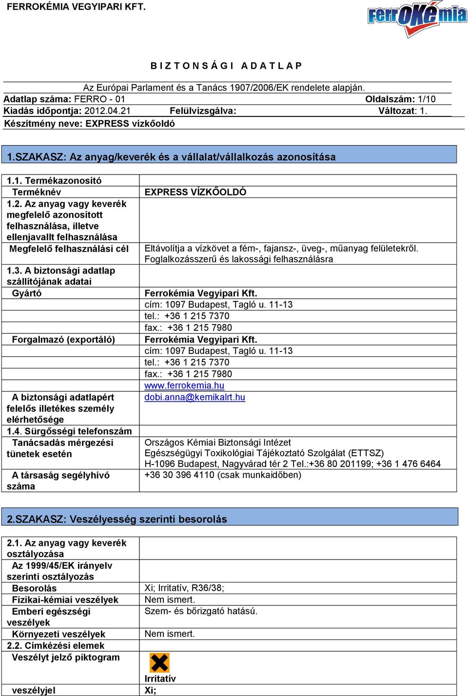 A biztonsági adatlap szállítójának adatai Gyártó Forgalmazó (exportáló) A biztonsági adatlapért felelős illetékes személy elérhetősége 1.4.