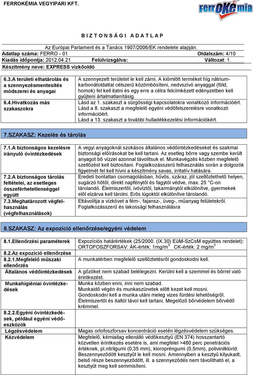 Lásd az 1. szakaszt a sürgősségi kapcsolatokra vonatkozó információért. Lásd a 8. szakaszt a megfelelő egyéni védőfelszerelésre vonatkozó információért. Lásd a 13.