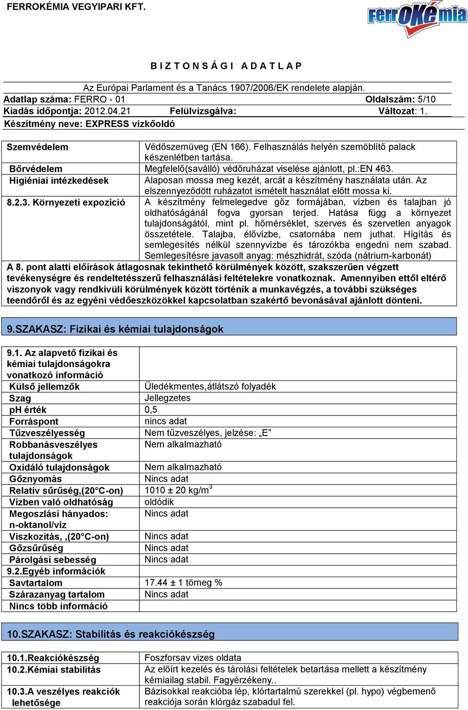 Az elszennyeződött ruházatot ismételt használat előtt mossa ki. 8.2.3. Környezeti expozíció A készítmény felmelegedve gőz formájában, vízben és talajban jó oldhatóságánál fogva gyorsan terjed.