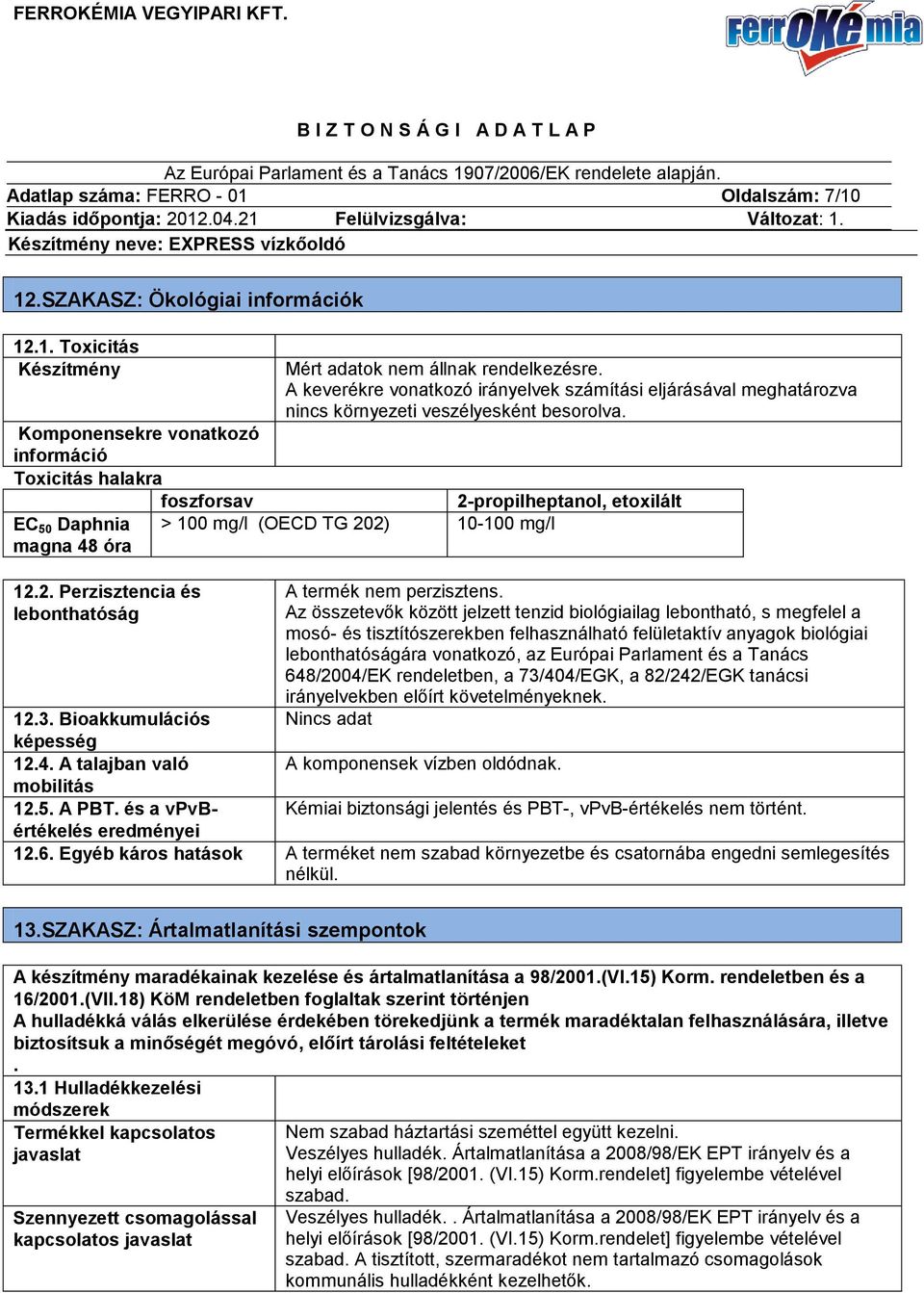Az összetevők között jelzett tenzid biológiailag lebontható, s megfelel a mosó- és tisztítószerekben felhasználható felületaktív anyagok biológiai lebonthatóságára vonatkozó, az Európai Parlament és