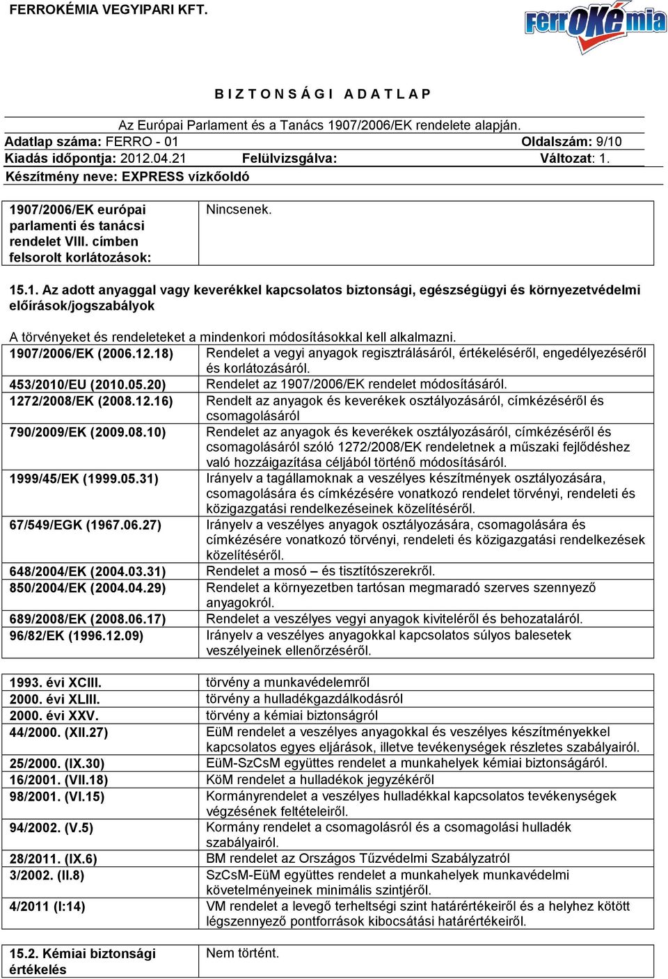 1907/2006/EK európai parlamenti és tanácsi rendelet VIII. címben felsorolt korlátozások: Nincsenek. 15.1. Az adott anyaggal vagy keverékkel kapcsolatos biztonsági, egészségügyi és környezetvédelmi előírások/jogszabályok A törvényeket és rendeleteket a mindenkori módosításokkal kell alkalmazni.
