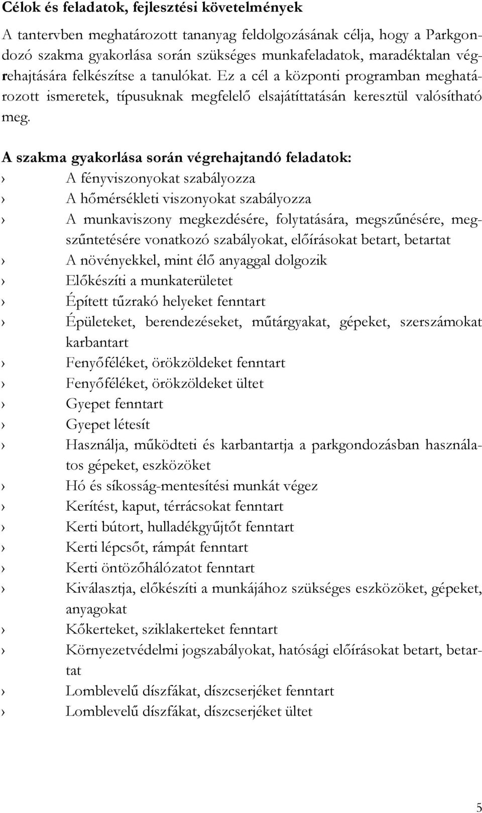 A szakma gyakorlása során végrehajtandó feladatok: A fényviszonyokat szabályozza A hőmérsékleti viszonyokat szabályozza A munkaviszony megkezdésére, folytatására, megszűnésére, megszűntetésére