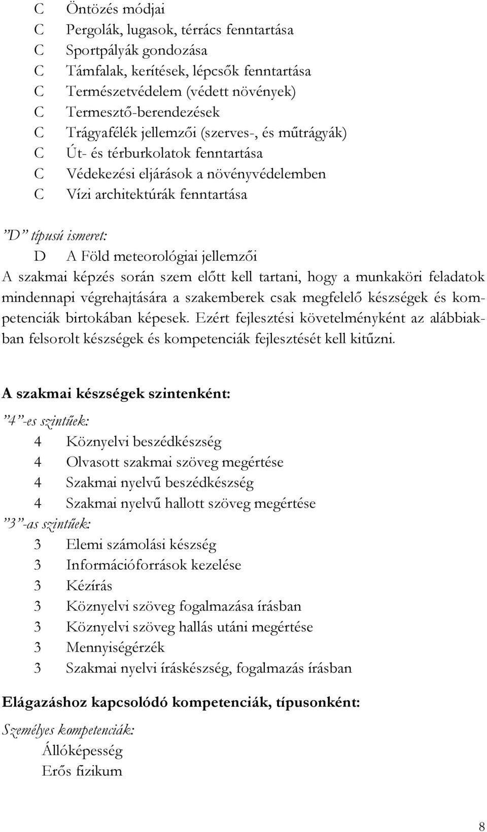 jellemzői A szakmai képzés során szem előtt kell tartani, hogy a munkaköri feladatok mindennapi végrehajtására a szakemberek csak megfelelő készségek és kompetenciák birtokában képesek.