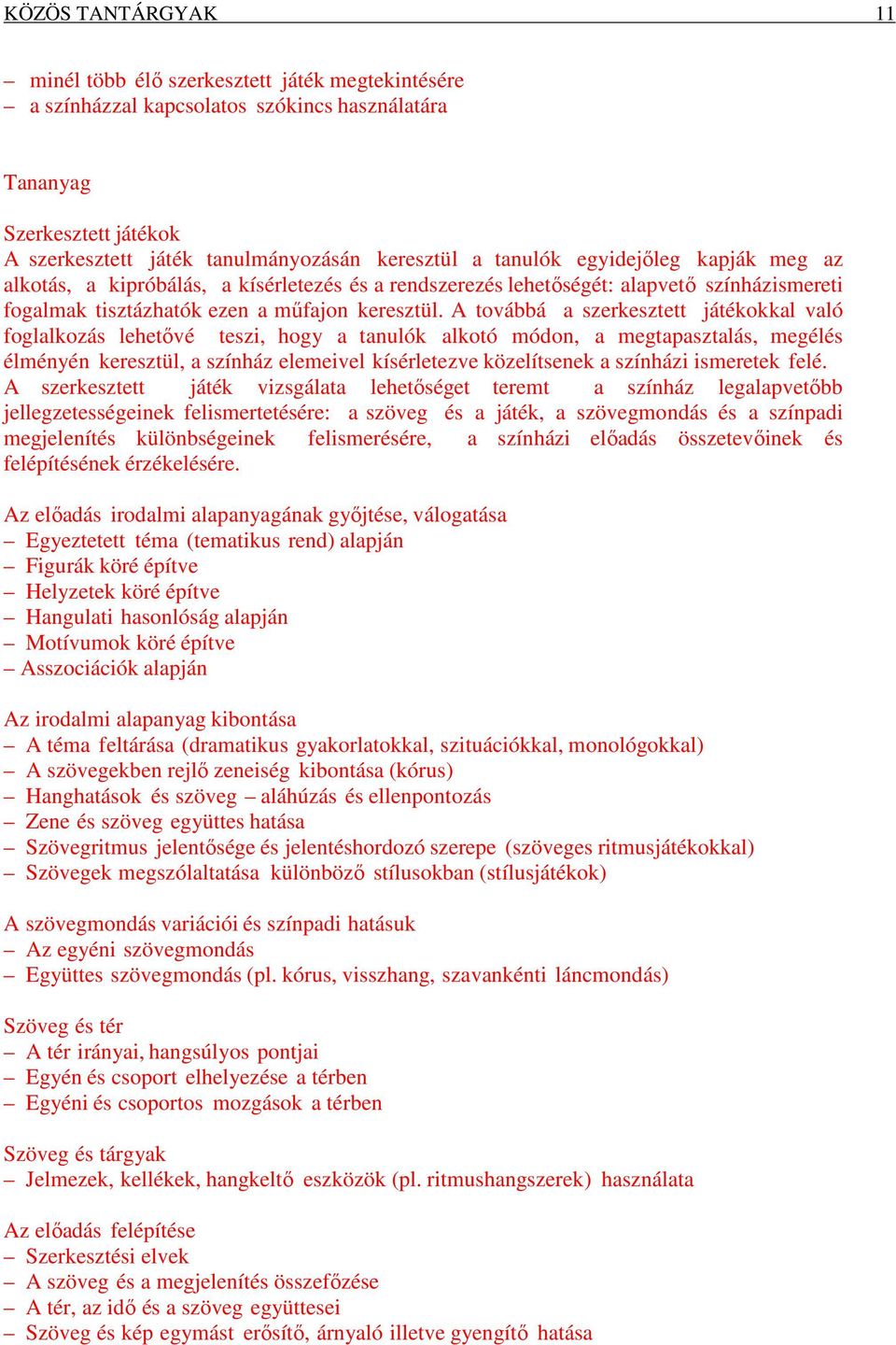 A továbbá a szerkesztett játékokkal való foglalkozás lehetővé teszi, hogy a tanulók alkotó módon, a megtapasztalás, megélés élményén keresztül, a színház elemeivel kísérletezve közelítsenek a