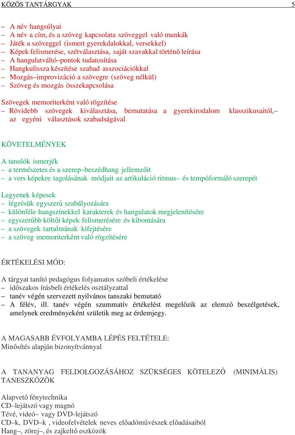 memoriterként való rögzítése Rövidebb szövegek kiválasztása, bemutatása a gyerekirodalom klasszikusaitól, az egyéni választások szabadságával KÖVETELMÉNYEK A tanulók ismerjék a természetes és a