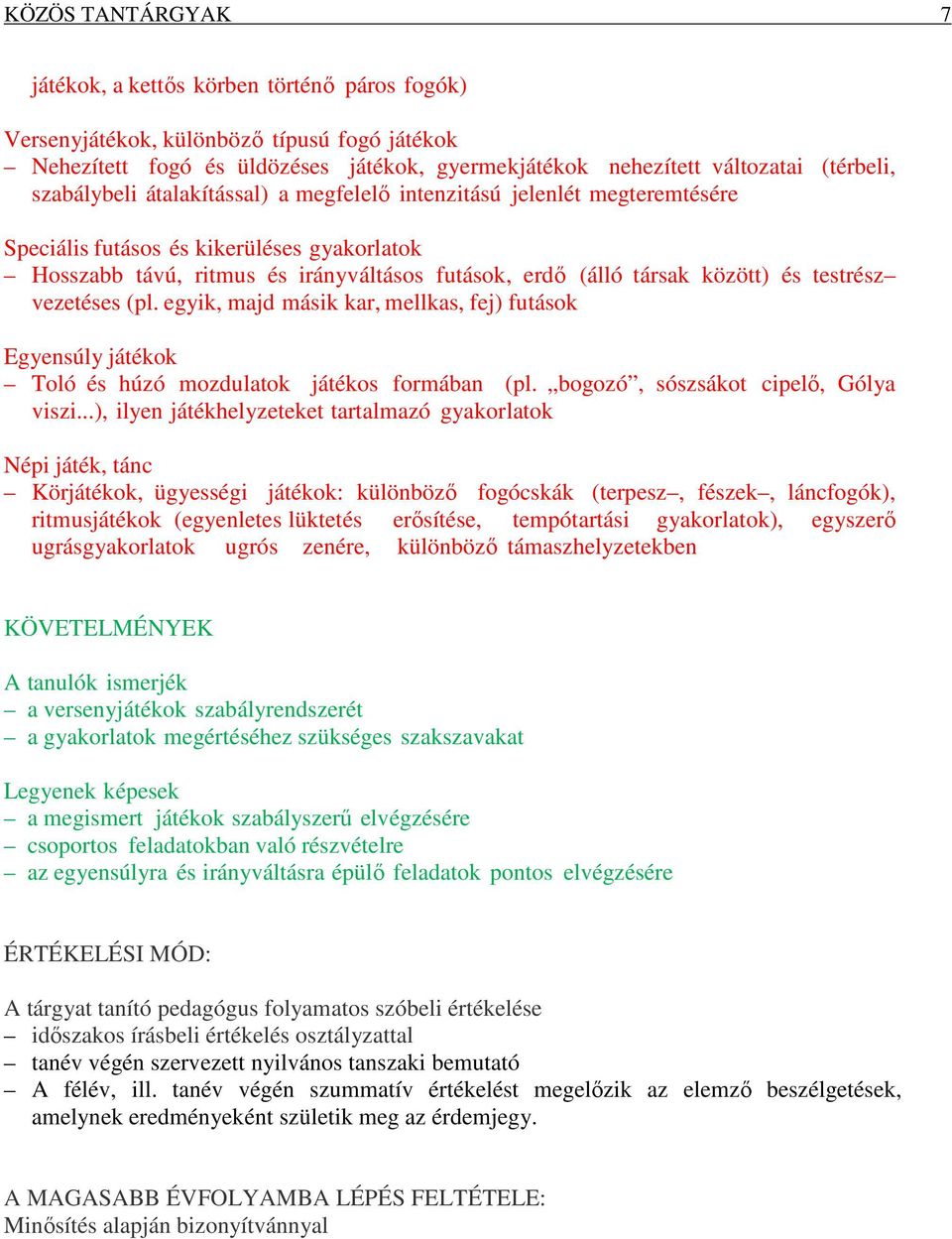 testrész vezetéses (pl. egyik, majd másik kar, mellkas, fej) futások Egyensúly játékok Toló és húzó mozdulatok játékos formában (pl. bogozó, sószsákot cipelő, Gólya viszi.