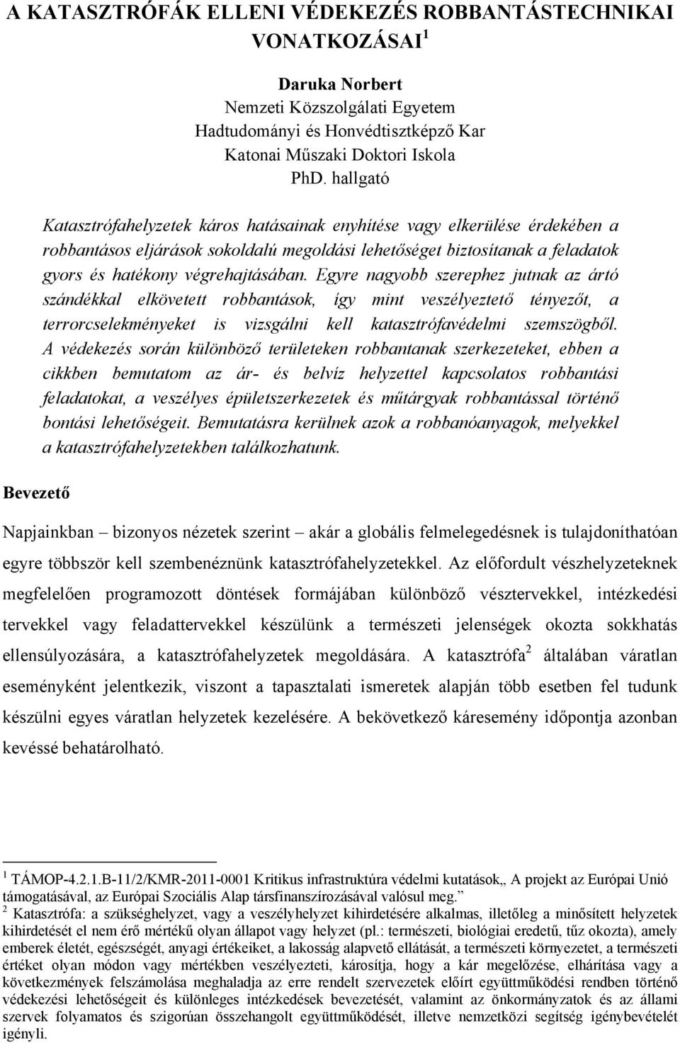 Egyre nagyobb szerephez jutnak az ártó szándékkal elkövetett robbantások, így mint veszélyeztető tényezőt, a terrorcselekményeket is vizsgálni kell katasztrófavédelmi szemszögből.