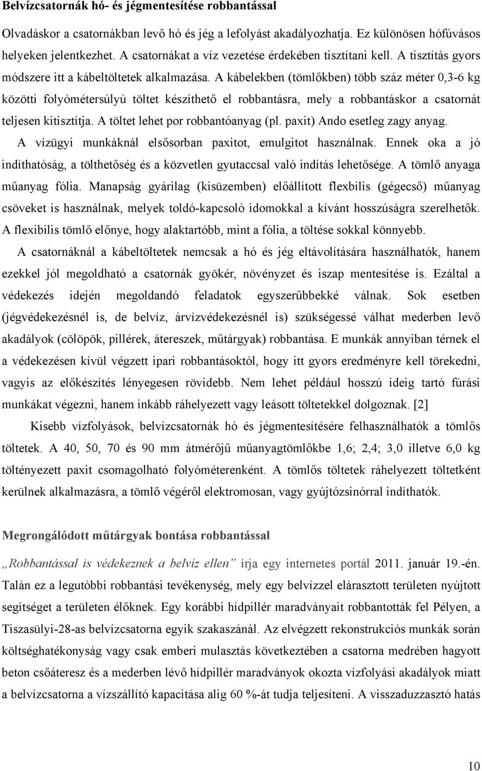 A kábelekben (tömlőkben) több száz méter 0,3-6 kg közötti folyómétersúlyú töltet készíthető el robbantásra, mely a robbantáskor a csatornát teljesen kitisztítja. A töltet lehet por robbantóanyag (pl.
