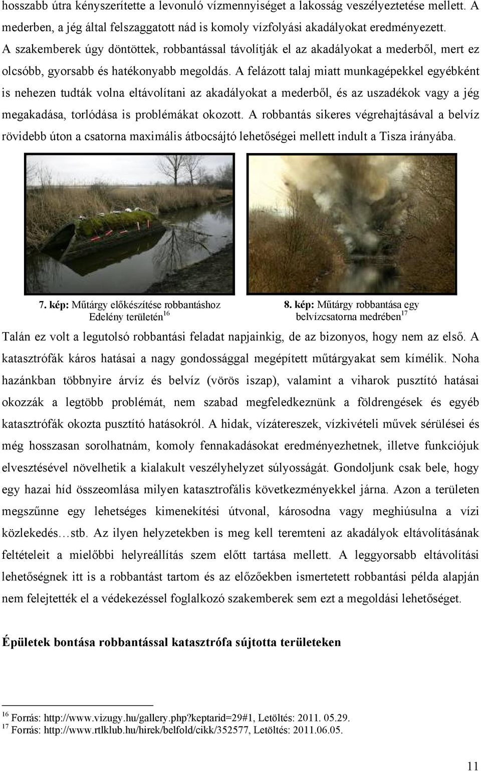 A felázott talaj miatt munkagépekkel egyébként is nehezen tudták volna eltávolítani az akadályokat a mederből, és az uszadékok vagy a jég megakadása, torlódása is problémákat okozott.